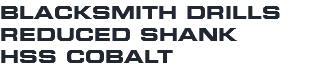 BLACKSMITH DRILLS REDUCED SHANK HSS COBALT