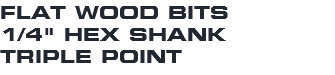 FLAT WOOD BITS 1/4" HEX SHANK TRIPLE POINT