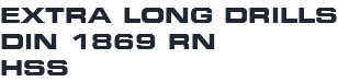 EXTRA LONG DRILLS DIN 1869 RN HSS