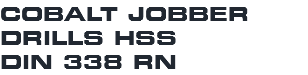 COBALT JOBBER DRILLS HSS DIN 338 RN