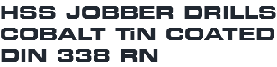 HSS JOBBER DRILLS COBALT TiN COATED DIN 338 RN