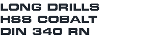 LONG DRILLS HSS COBALT DIN 340 RN