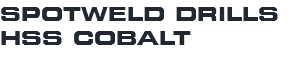 SPOTWELD DRILLS HSS COBALT