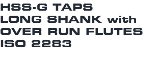 HSS-G TAPS LONG SHANK with OVER RUN FLUTES ISO 2283