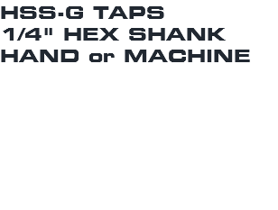 HSS-G TAPS 1/4" HEX SHANK HAND or MACHINE 