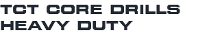 TCT CORE DRILLS HEAVY DUTY