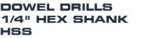 DOWEL DRILLS 1/4" HEX SHANK HSS