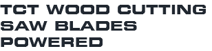 TCT WOOD CUTTING SAW BLADES POWERED