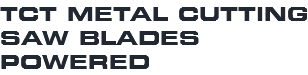 TCT METAL CUTTING SAW BLADES POWERED